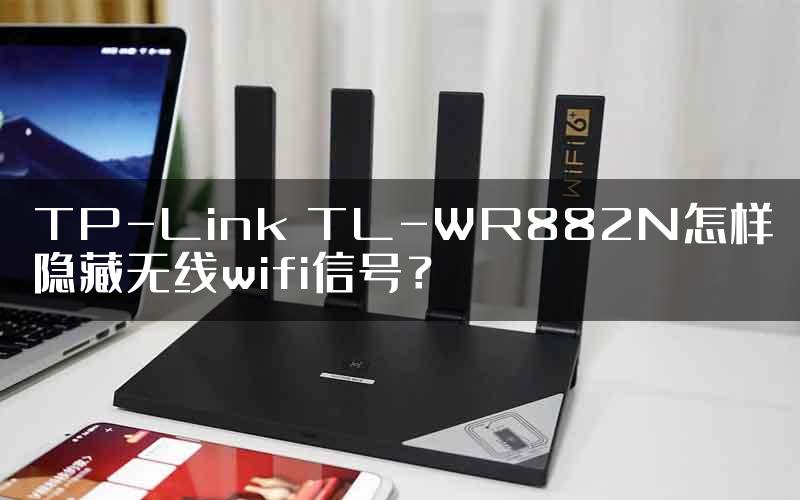 TP-Link TL-WR882N怎样隐藏无线wifi信号？