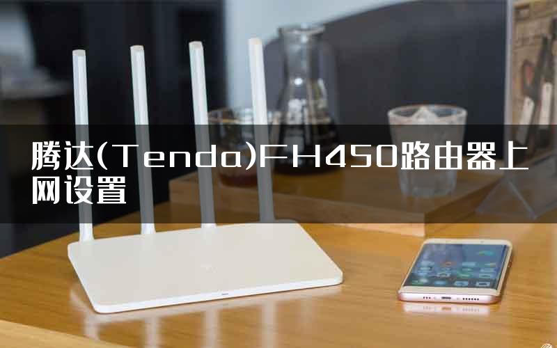 腾达(Tenda)FH450路由器上网设置