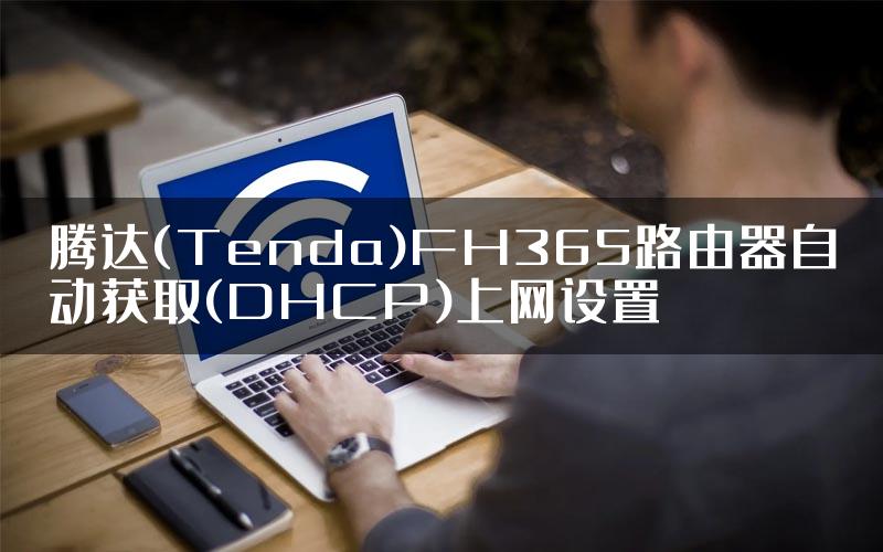 腾达(Tenda)FH365路由器自动获取(DHCP)上网设置