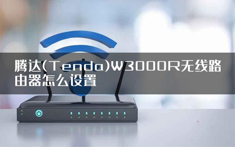 腾达(Tenda)W3000R无线路由器怎么设置