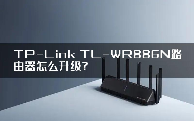 TP-Link TL-WR886N路由器怎么升级?