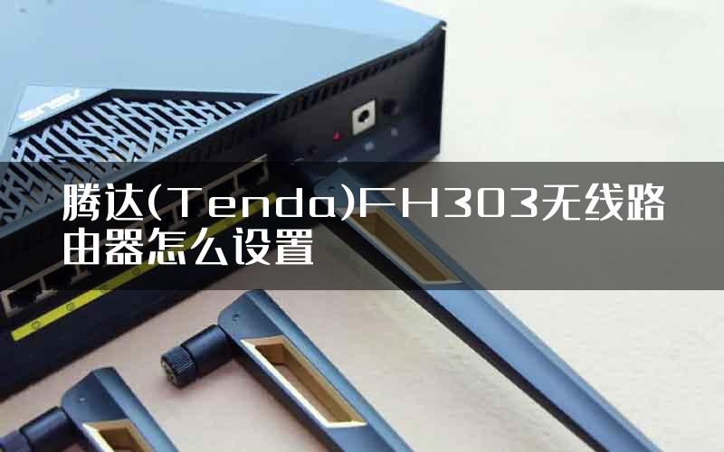 腾达(Tenda)FH303无线路由器怎么设置