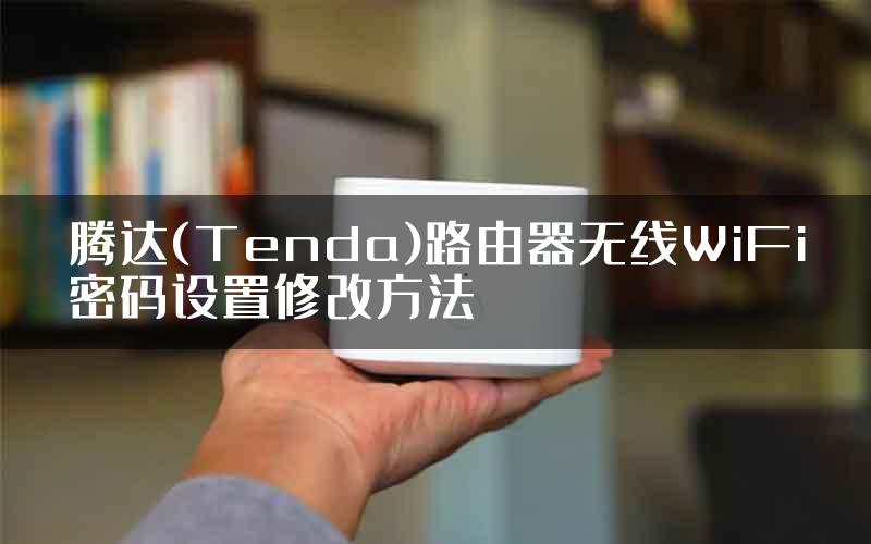 腾达(Tenda)路由器无线WiFi密码设置修改方法