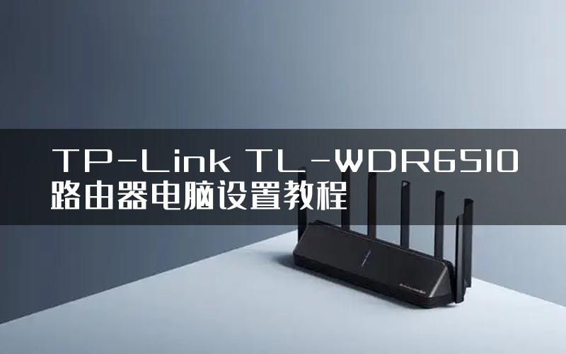 TP-Link TL-WDR6510路由器电脑设置教程