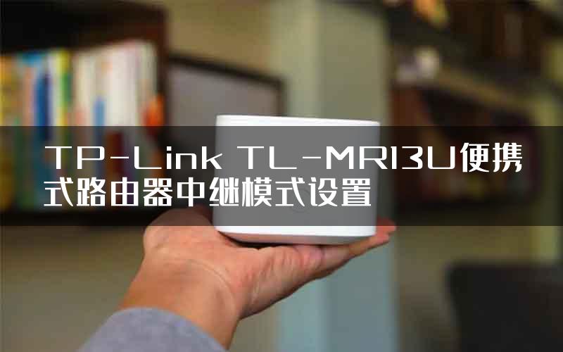 TP-Link TL-MR13U便携式路由器中继模式设置