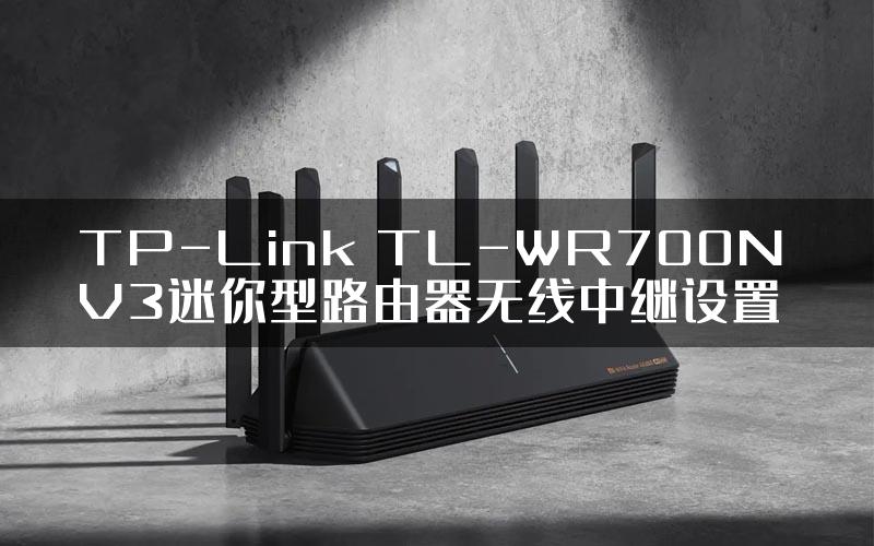 TP-Link TL-WR700N V3迷你型路由器无线中继设置