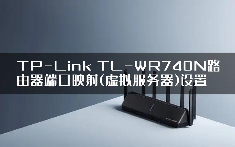 TP-Link TL-WR740N路由器端口映射(虚拟服务器)设置