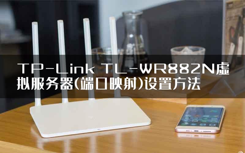 TP-Link TL-WR882N虚拟服务器(端口映射)设置方法