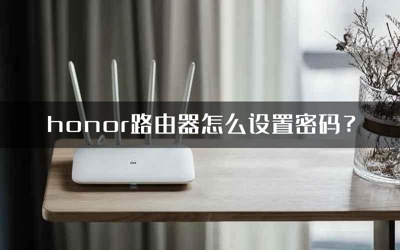 honor路由器怎么设置密码？