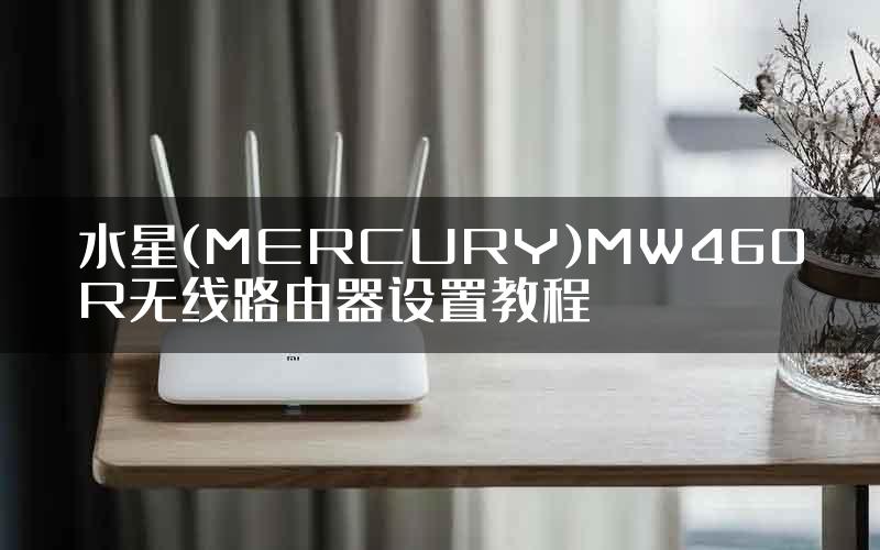 水星(MERCURY)MW460R无线路由器设置教程