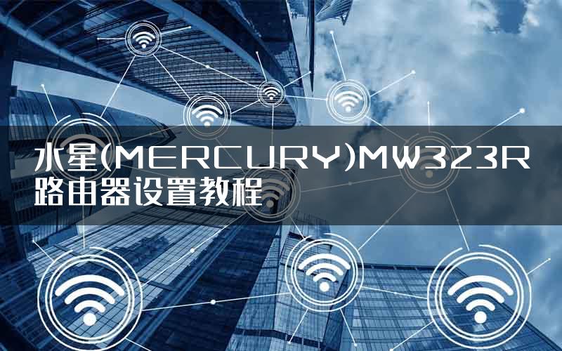 水星(MERCURY)MW323R路由器设置教程