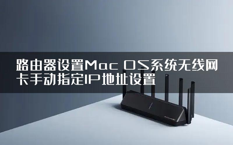 路由器设置Mac OS系统无线网卡手动指定IP地址设置