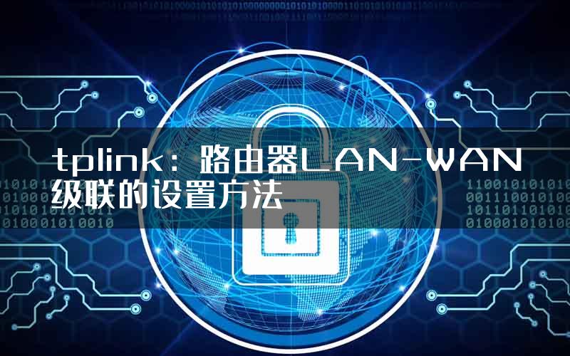 tplink：路由器LAN-WAN级联的设置方法