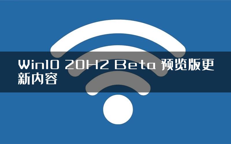 Win10 20H2 Beta 预览版更新内容