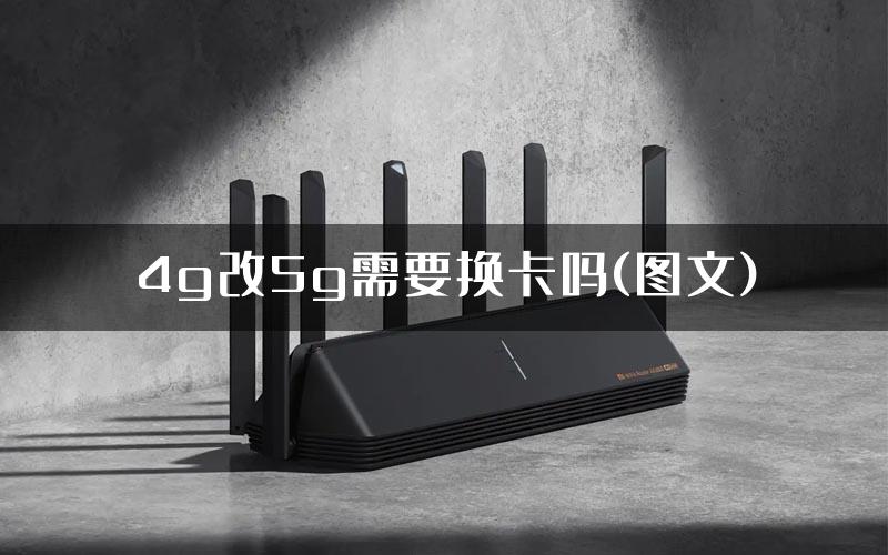 4g改5g需要换卡吗(图文)