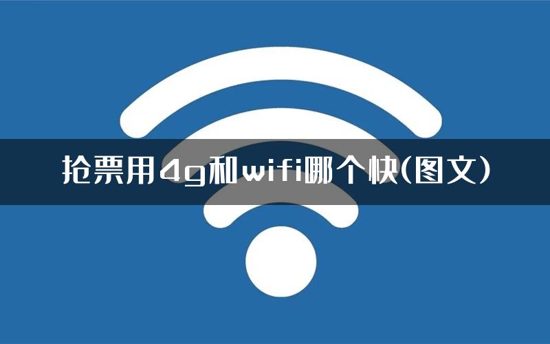 抢票用4g和wifi哪个快(图文)