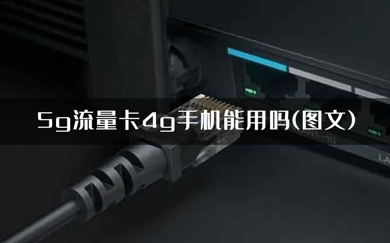 5g流量卡4g手机能用吗(图文)