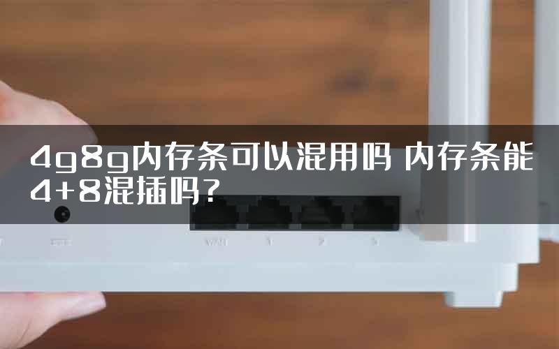 4g8g内存条可以混用吗 内存条能4+8混插吗?