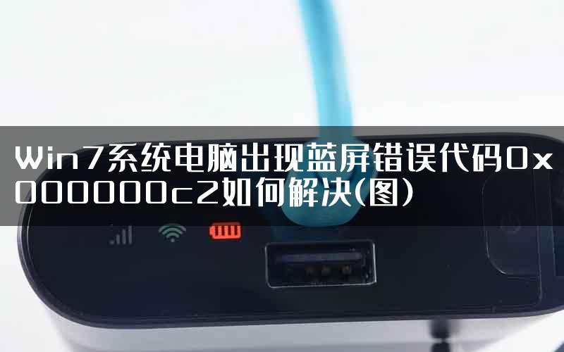 Win7系统电脑出现蓝屏错误代码0x000000c2如何解决(图)