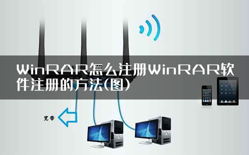 WinRAR怎么注册WinRAR软件注册的方法(图)