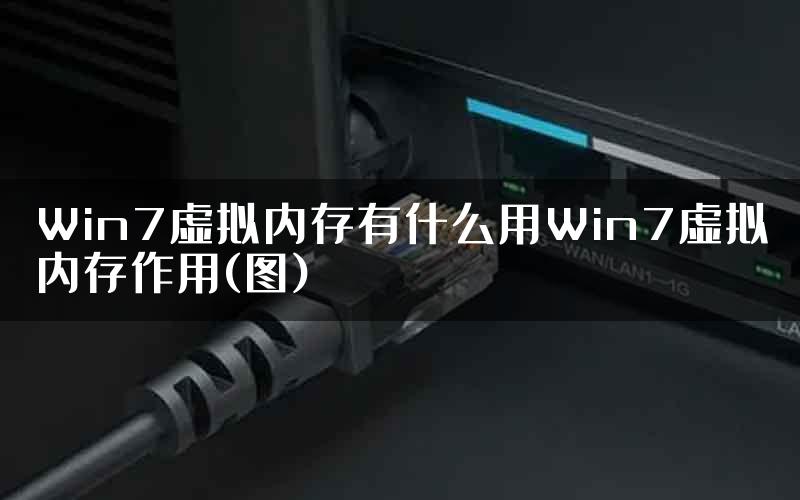 Win7虚拟内存有什么用Win7虚拟内存作用(图)