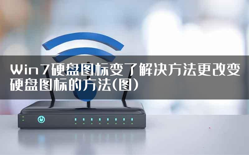 Win7硬盘图标变了解决方法更改变硬盘图标的方法(图)