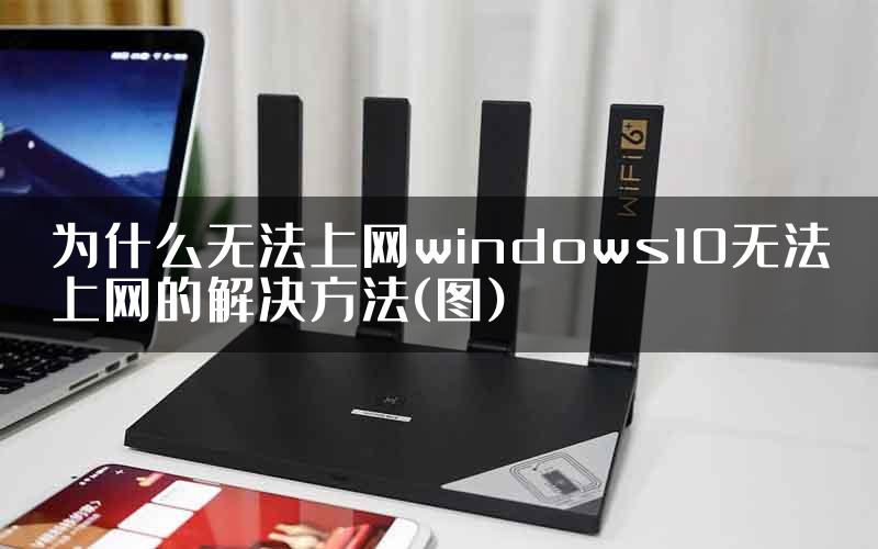 为什么无法上网windows10无法上网的解决方法(图)