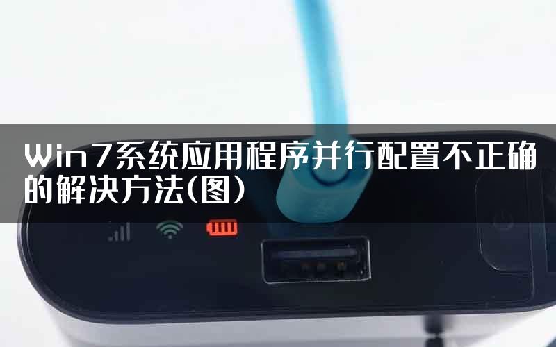 Win7系统应用程序并行配置不正确的解决方法(图)