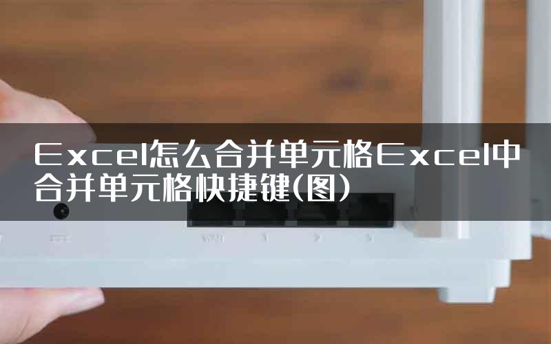 Excel怎么合并单元格Excel中合并单元格快捷键(图)