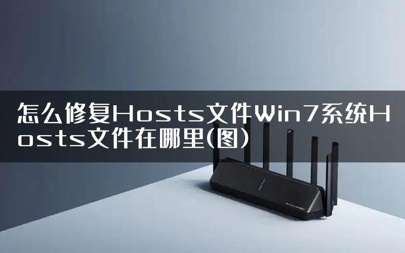 怎么修复Hosts文件Win7系统Hosts文件在哪里(图)