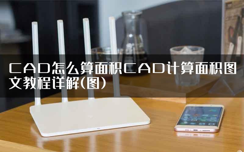 CAD怎么算面积CAD计算面积图文教程详解(图)