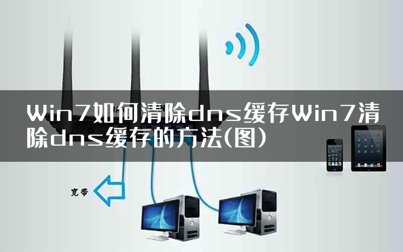 Win7如何清除dns缓存Win7清除dns缓存的方法(图)