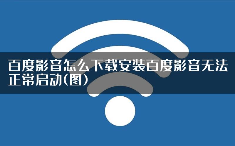 百度影音怎么下载安装百度影音无法正常启动(图)