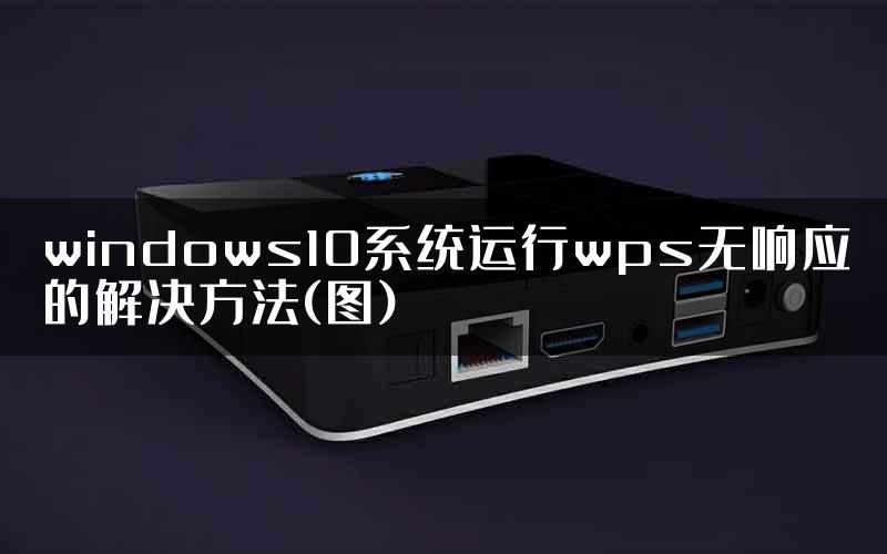 windows10系统运行wps无响应的解决方法(图)