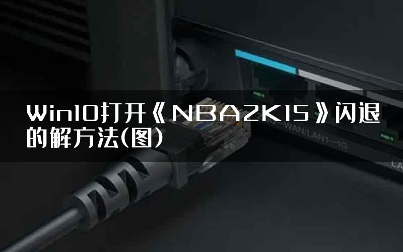 Win10打开《NBA2K15》闪退的解方法(图)