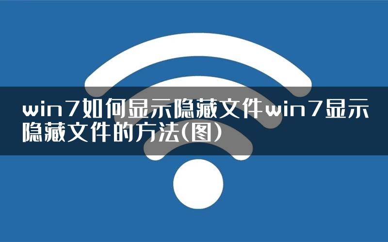 win7如何显示隐藏文件win7显示隐藏文件的方法(图)