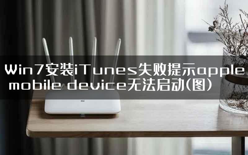 Win7安装iTunes失败提示apple mobile device无法启动(图)