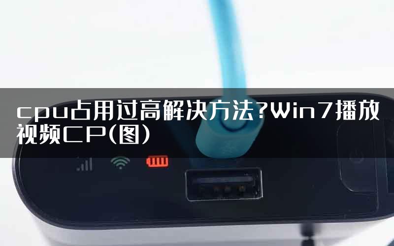 cpu占用过高解决方法?Win7播放视频CP(图)