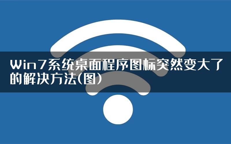 Win7系统桌面程序图标突然变大了的解决方法(图)