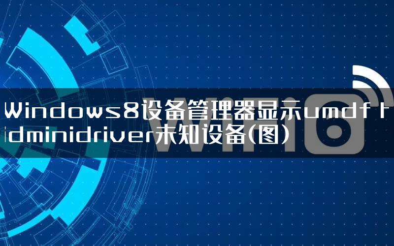 Windows8设备管理器显示umdf hidminidriver未知设备(图)