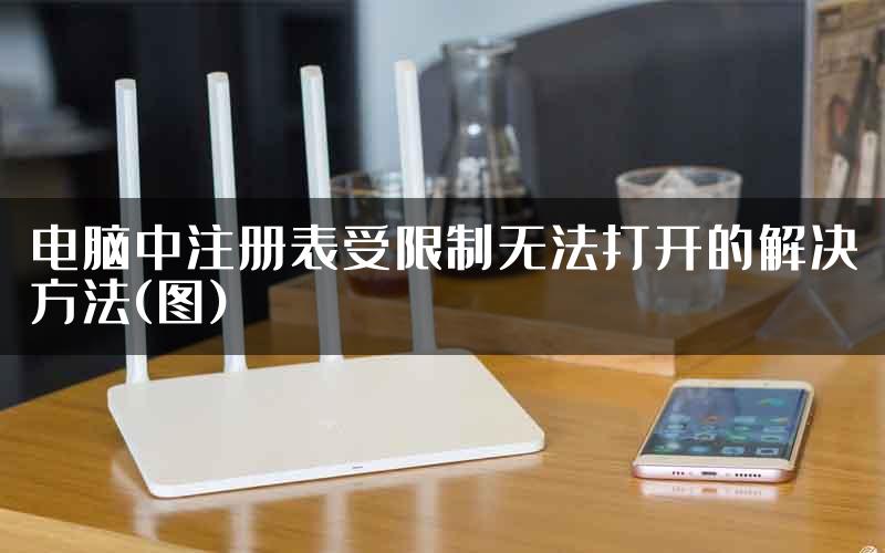 电脑中注册表受限制无法打开的解决方法(图)