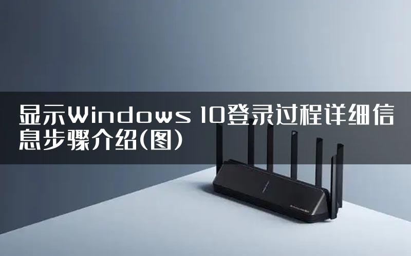 显示Windows 10登录过程详细信息步骤介绍(图)