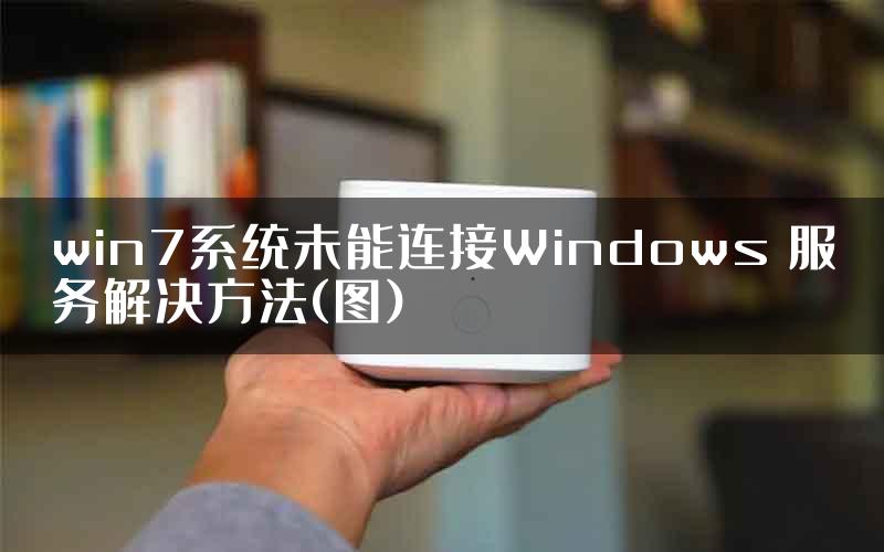 win7系统未能连接Windows 服务解决方法(图)