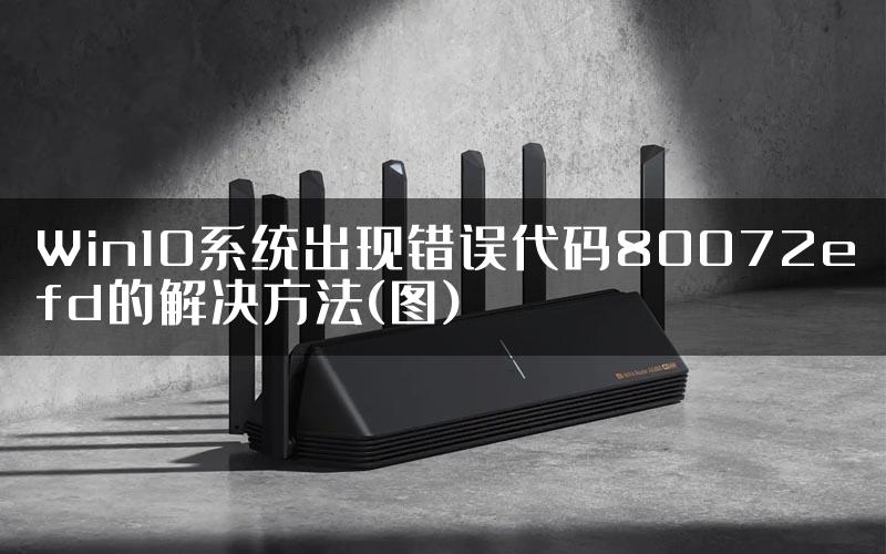 Win10系统出现错误代码80072efd的解决方法(图)