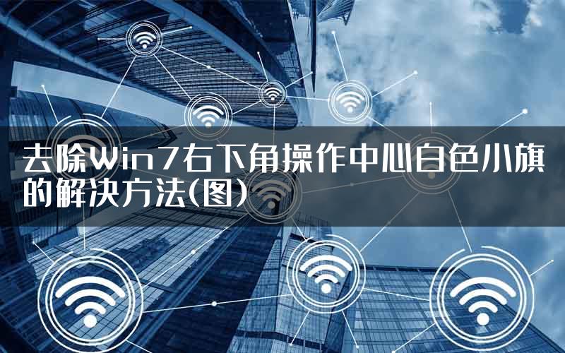 去除Win7右下角操作中心白色小旗的解决方法(图)