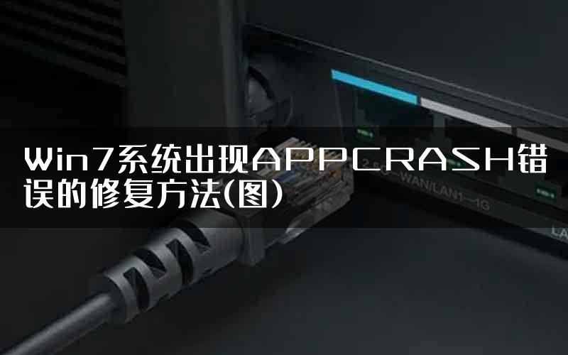 Win7系统出现APPCRASH错误的修复方法(图)