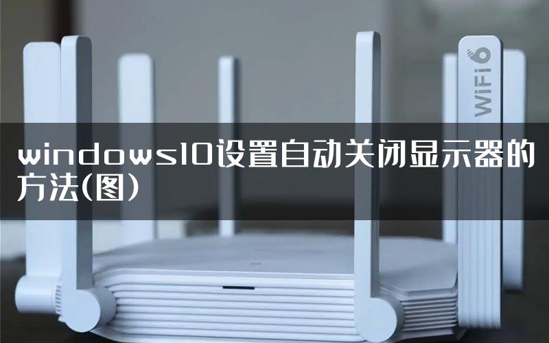 windows10设置自动关闭显示器的方法(图)