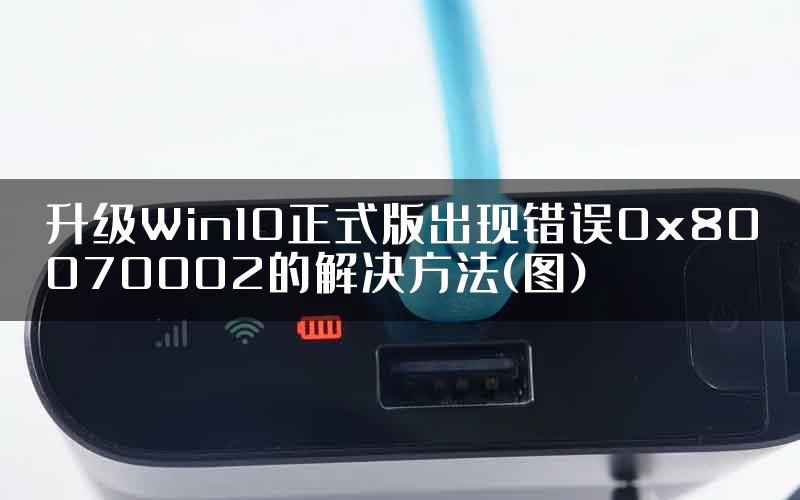 升级Win10正式版出现错误0x80070002的解决方法(图)