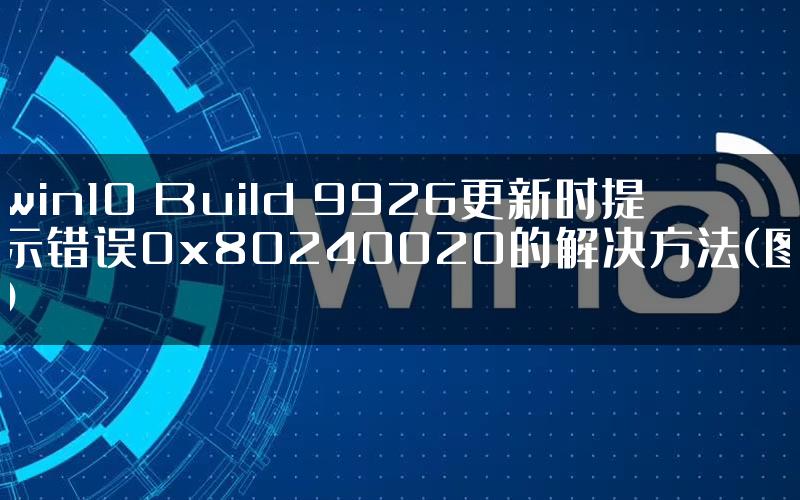 win10 Build 9926更新时提示错误0x80240020的解决方法(图)