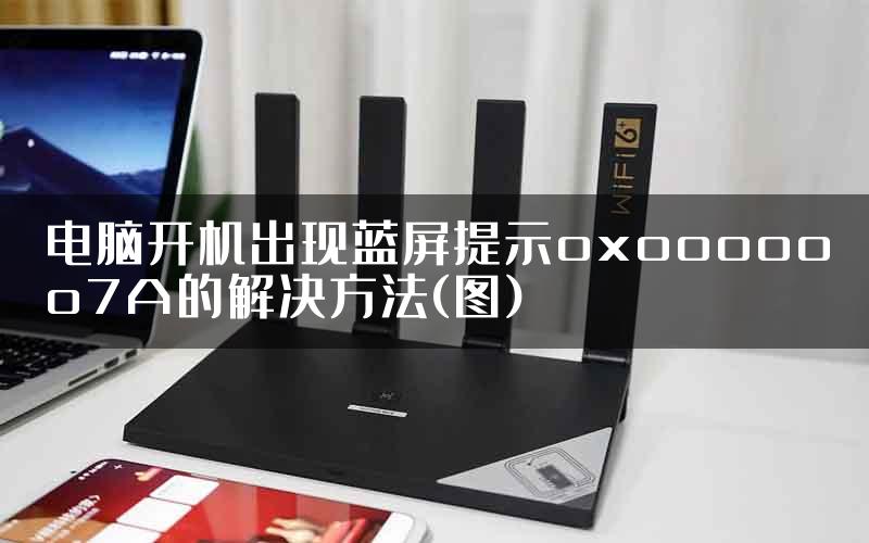 电脑开机出现蓝屏提示oxoooooo7A的解决方法(图)